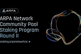 ARPA Network Community Pool Staking Program Round II: Join Us in Ecosystem Expansion