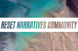 Reset Narratives Community: the story so far…