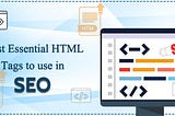 9 Essential HTML Tags and 11 Attributes You Must Know for SEO