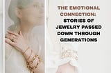 The Emotional Connection: Stories of Jewelry Passed Down Through Generations!