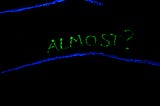 Almost… But Not Yet