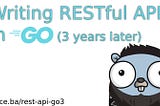 Writing RESTful APIs in Go, 3 years later
