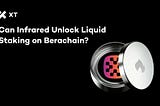 Could Infrared Finance Unlock the Full Potential of Liquid Staking on Berachain?