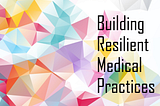 Building Resilient Medical Practices: Strategies for Success in the Merit-Based Reimbursement Era
