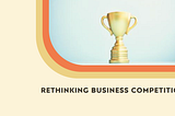 Rethinking Business Competition