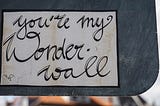 You’re my wonder wall, written on a stone