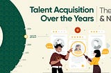 Talent Acquisition Over the Years: Then and Now