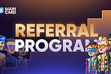 Maincard Referral Program 2.0 — It’s Time to Invite Friends and Earn
