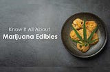 Know It All About Marijuana Edibles