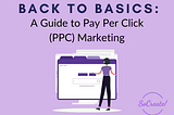 Back to Basics: A Guide to Pay Per Click (PPC) Marketing