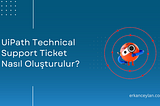 UiPath Technical Support Ticket Nasıl Oluşturulur?