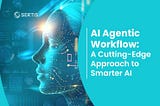 AI Agentic Workflow: A Cutting-Edge Approach to Smarter AI