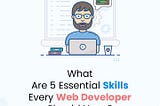 What are the 5 Essential Skills Every Web Developer Should Have?
