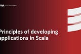 Principles of developing applications in Scala