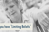 Do You Have “Limiting Beliefs”