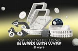 Navigating building in Web3 with Wyre