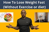 What are the healthiest and fastest ways to lose weight fast without exercise?