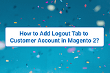 How to Add Logout Tab to Customer Account in Magento 2?