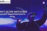 What Is The Metaverse And Why Marketers Need To Know