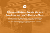 4 Common Obstacles Remote Workers Experience and How To Overcome Them | HR Cloud