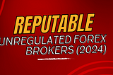 Reputable Unregulated Brokers of 2024