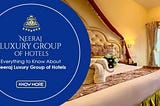 Everything to Know About The Neeraj Luxury Group of Hotels
