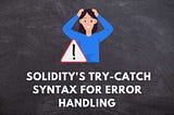 Solidity’s try-catch Syntax: Error Handling with Examples