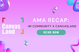 AMA Recap & Hightlights: CanvasLand X IM Community