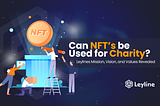 Can NFT’s Be Used for Charity? Leylines Mission, Vision, and Values Revealed