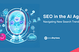 Adapting SEO for the AI Revolution — The New Search Trends