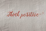 Think Positive And Let Good Vibes Flow!
