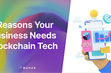 7 Reasons Why Your Business Needs Blockchain Technology