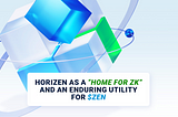 Horizen as a “home for ZK” and an enduring utility for $ZEN