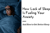 How Lack of Sleep May Be Fueling Your Anxiety
