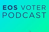 Introducing the EOS Voter Podcast