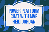 Talking Power Platform with new MVP Heidi Jordan