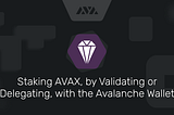 Staking AVAX, by Validating or Delegating, with the Avalanche Wallet