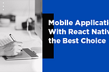 Is Creating Mobile Application With React Native the Best Choice?