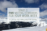 Series 2: Five Meeting Icebreakers for Your Work Week — designACE — New Ways of Working