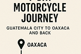 7-Day Motorcycle Journey: Guatemala to Oaxaca