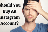 Should You Buy An Existing Instagram Account?