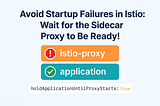 Avoid Startup Failures in Istio: Wait for the Sidecar Proxy to Be Ready!