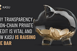 Why Transparency in On-Chain Private Credit is Vital and How Kasu is Raising the Bar
