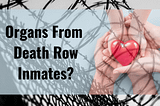 Organs From Death Row Inmates?