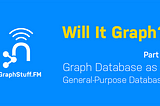 Will It Graph? Identifying A Good Fit For Graph Databases — Part 3