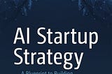 The Truth About Building AI Startups Today