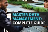 What is Master Data Management: A Complete Guide