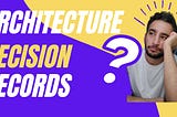 Architecture Decision Records (ADRs): Unveiling the Developer’s Past Choices