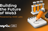 Building the Future of Web3 — Powered by WAX Labs