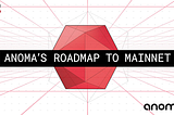 Hoja de Ruta de Anoma hacia Mainnet